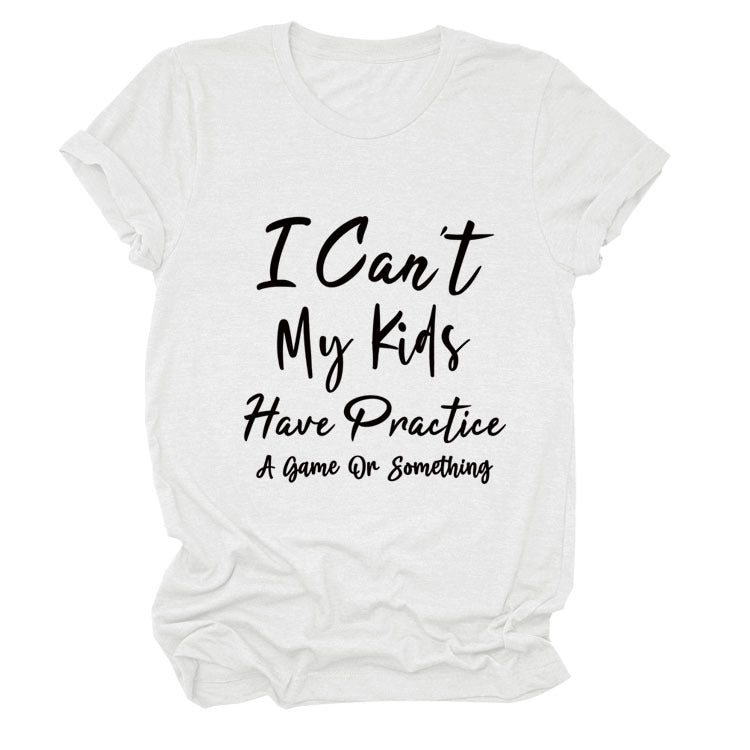 I Can't My Kids Have. Letter-Neck Loose Short-Sleeved T-Shirt For Women