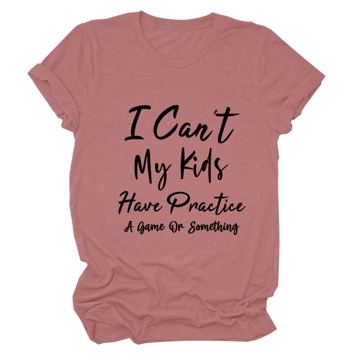 I Can't My Kids Have. Letter-Neck Loose Short-Sleeved T-Shirt For Women
